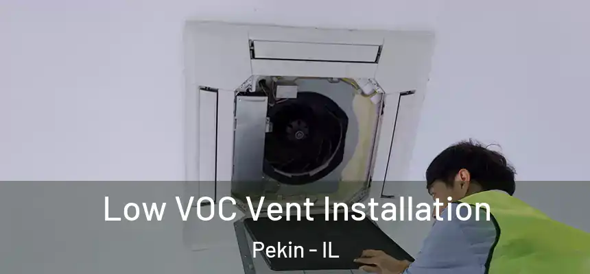  Low VOC Vent Installation Pekin - IL